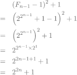 begin{eqnarray*} &&left( F_{n-1}-1right) ^{2}+1 \ &=&left( 2^{2^{n-1}}+1-1right) ^{2}+1 \ &=&left( 2^{2^{n-1}}right) ^{2}+1 \ &=&2^{2^{n-1}times 2^{1}} \ &=&2^{2n-1+1}+1 \ &=&2^{2n}+1 end{eqnarray*}