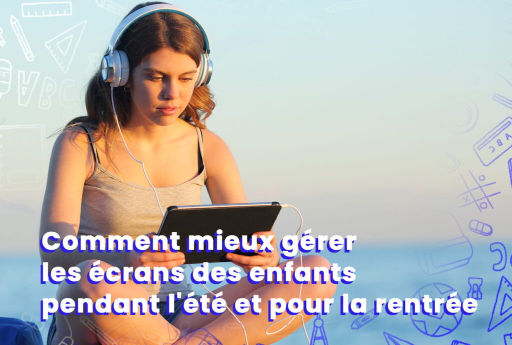 Comment bien gérer les écrans l'été et préparer sereinement la rentrée ?