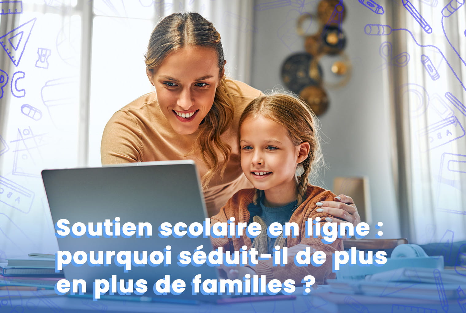 Soutien scolaire en ligne : pourquoi séduit-il de plus en plus de familles ?